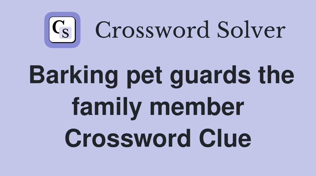 Barking pet guards the family member Crossword Clue Answers